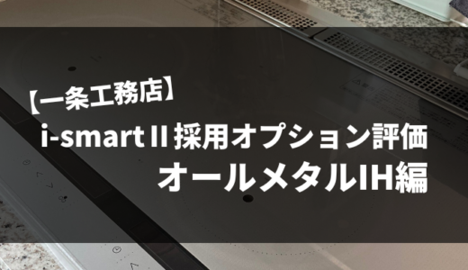 【一条工務店】i-smartⅡ採用オプション評価Part9｜オールメタルＩＨ